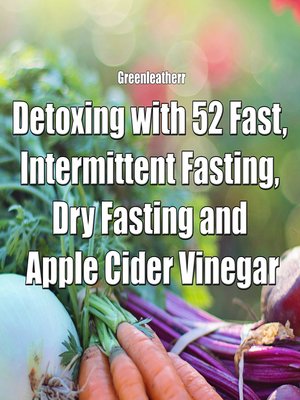 cover image of Detoxing with 52 Fast, Intermittent Fasting, Dry Fasting and Apple Cider Vinegar